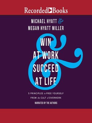 cover image of Win at Work and Succeed at Life: 5 Principles to Free Yourself from the Cult of Overwork